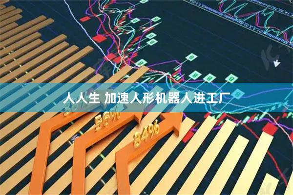 人人生 加速人形机器人进工厂